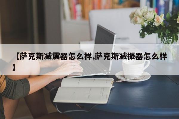 【萨克斯减震器怎么样,萨克斯减振器怎么样】