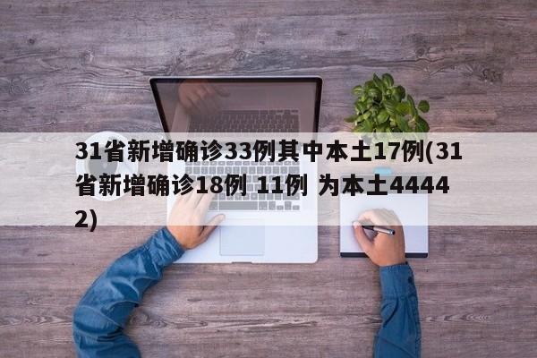 31省新增确诊33例其中本土17例(31省新增确诊18例 11例 为本土44442)
