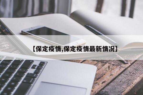 【保定疫情,保定疫情最新情况】