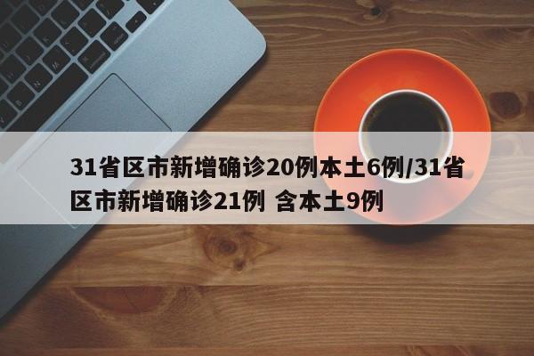 31省区市新增确诊20例本土6例/31省区市新增确诊21例 含本土9例
