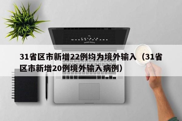 31省区市新增22例均为境外输入（31省区市新增20例境外输入病例）