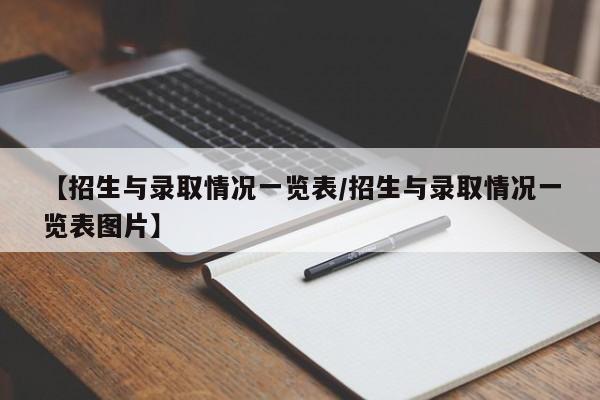 【招生与录取情况一览表/招生与录取情况一览表图片】