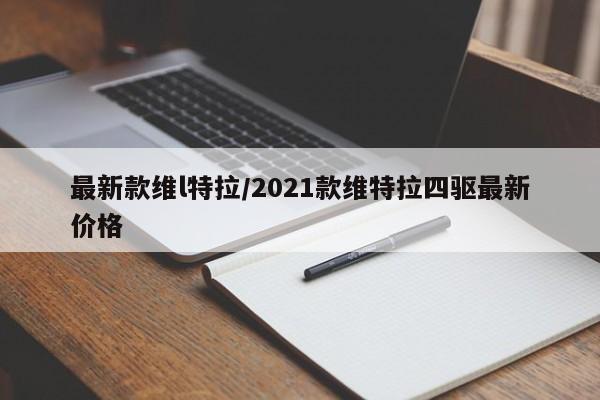 最新款维l特拉/2021款维特拉四驱最新价格