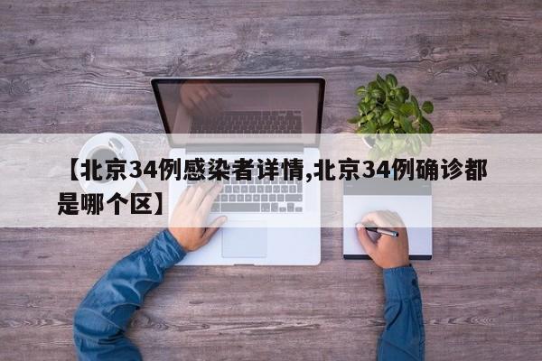 【北京34例感染者详情,北京34例确诊都是哪个区】